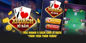 Học Nhanh 5 Cách Chơi xì dách “Trăm Trận Trăm Thắng”