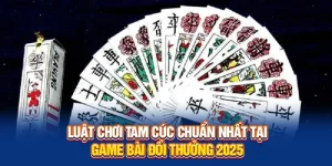 Luật Chơi Tam Cúc Chuẩn Nhất Tại Game Bài Đổi Thưởng 2025