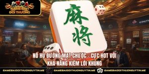 Nổ Hũ Đường Mạt Chược - Cực Hot Với Khả Năng Kiếm Lời Khủng