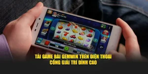 Tải Game Bài Gemwin Trên Điện Thoại - Cổng Giải Trí Đỉnh Cao