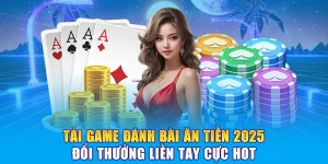 Tải Game Đánh Bài Ăn Tiền 2025 - Đổi Thưởng Liền Tay Cực Hot
