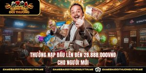 Thưởng Nạp Đầu Lên Đến 28.888.000vnđ Cho Người Mới